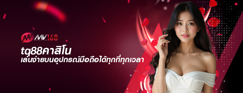 tq88คาสิโน เล่นง่ายบนอุปกรณ์มือถือได้ทุกที่ทุกเวลา