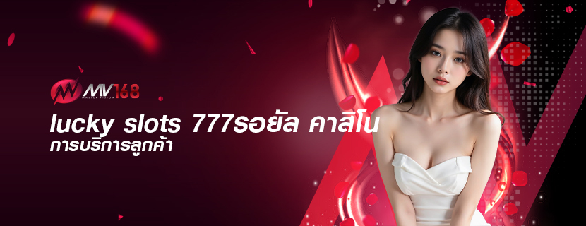 lucky slots 777รอยัล คาสิโน การบริการลูกค้า